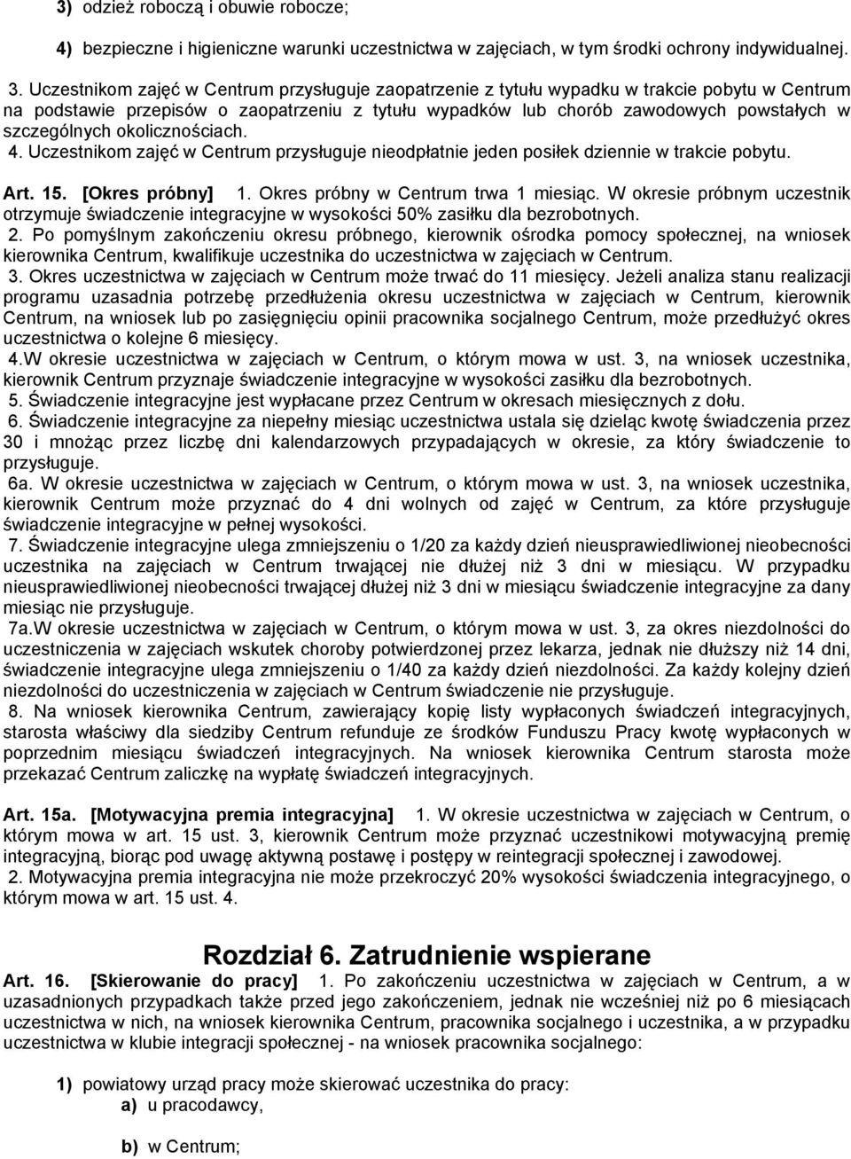 szczególnych okolicznościach. 4. Uczestnikom zajęć w Centrum przysługuje nieodpłatnie jeden posiłek dziennie w trakcie pobytu. Art. 15. [Okres próbny] 1. Okres próbny w Centrum trwa 1 miesiąc.