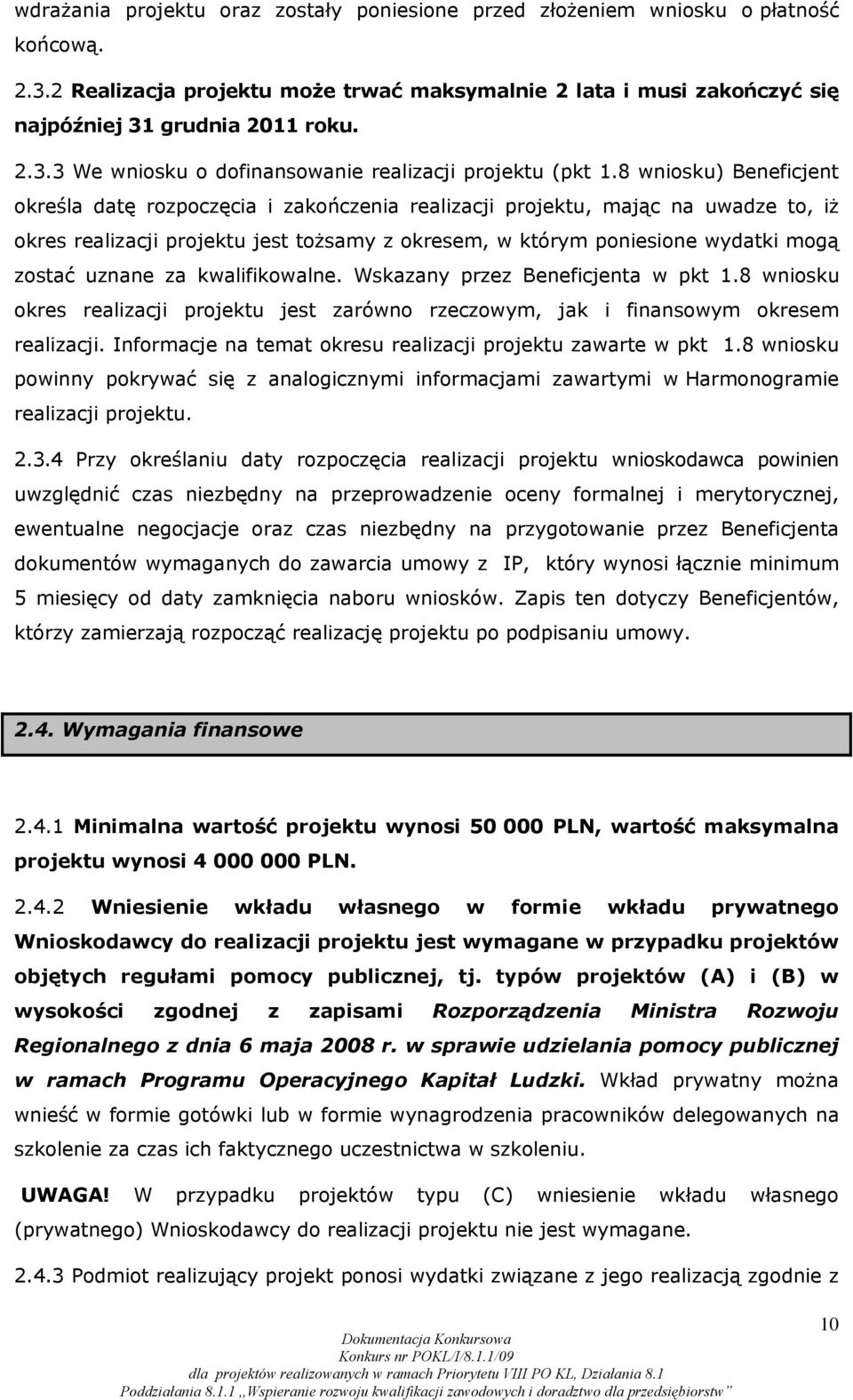 uznane za kwalifikowalne. Wskazany przez Beneficjenta w pkt 1.8 wniosku okres realizacji projektu jest zarówno rzeczowym, jak i finansowym okresem realizacji.