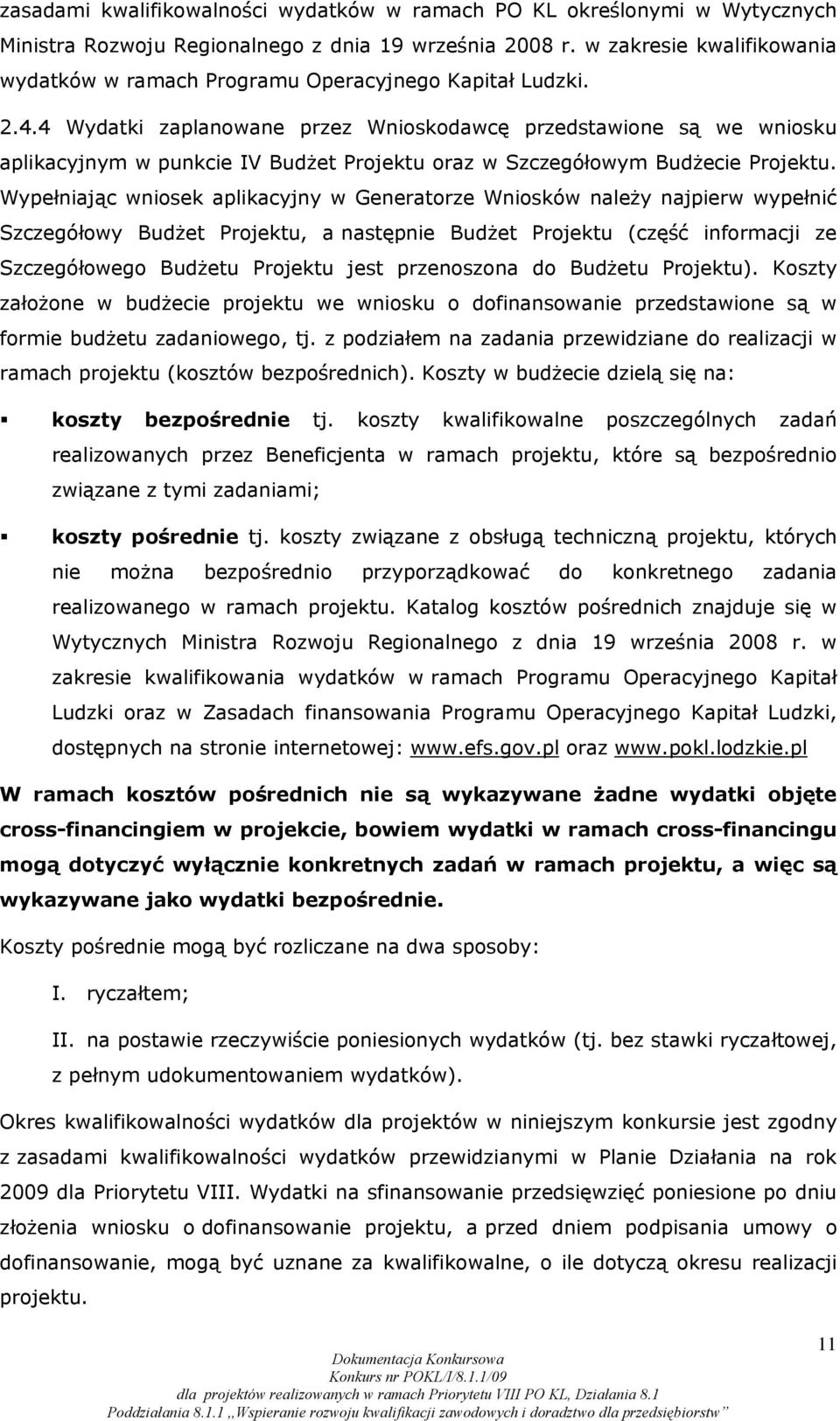 4 Wydatki zaplanowane przez Wnioskodawcę przedstawione są we wniosku aplikacyjnym w punkcie IV Budżet Projektu oraz w Szczegółowym Budżecie Projektu.