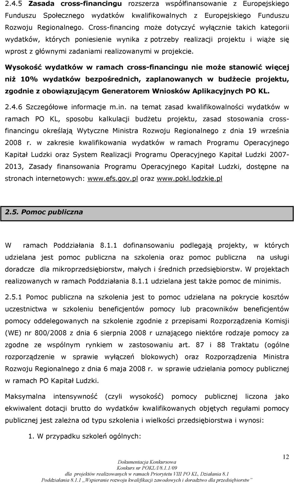 Wysokość wydatków w ramach cross-financingu nie może stanowić więcej niż 10% wydatków bezpośrednich, zaplanowanych w budżecie projektu, zgodnie z obowiązującym Generatorem Wniosków Aplikacyjnych PO