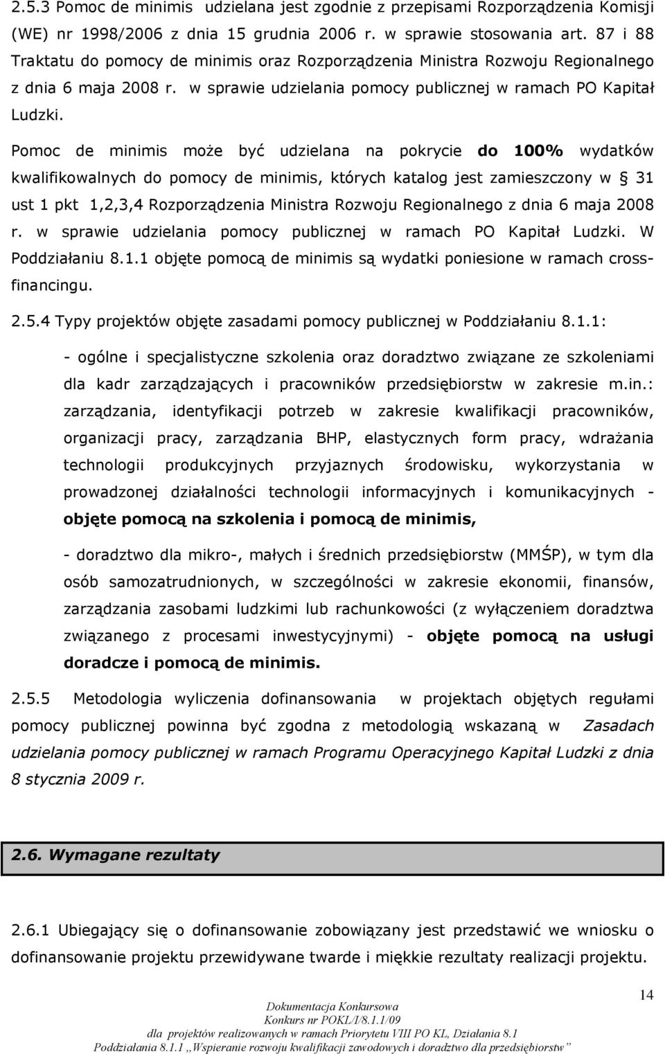 Pomoc de minimis może być udzielana na pokrycie do 100% wydatków kwalifikowalnych do pomocy de minimis, których katalog jest zamieszczony w 31 ust 1 pkt 1,2,3,4 Rozporządzenia Ministra Rozwoju