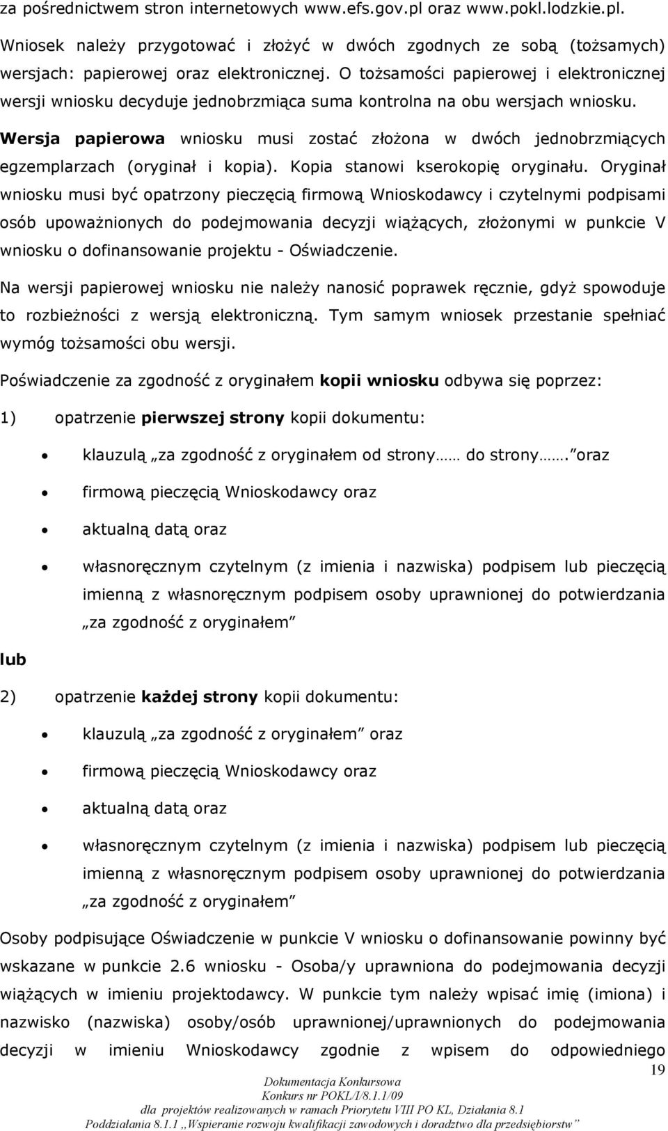 Wersja papierowa wniosku musi zostać złożona w dwóch jednobrzmiących egzemplarzach (oryginał i kopia). Kopia stanowi kserokopię oryginału.