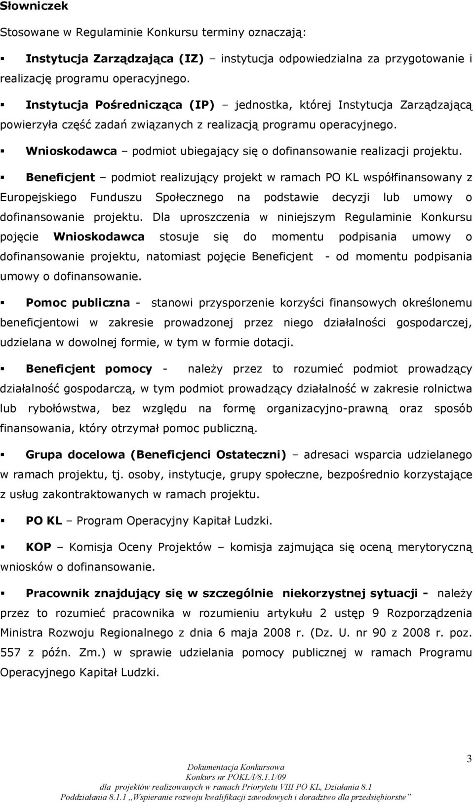 Wnioskodawca podmiot ubiegający się o dofinansowanie realizacji projektu.