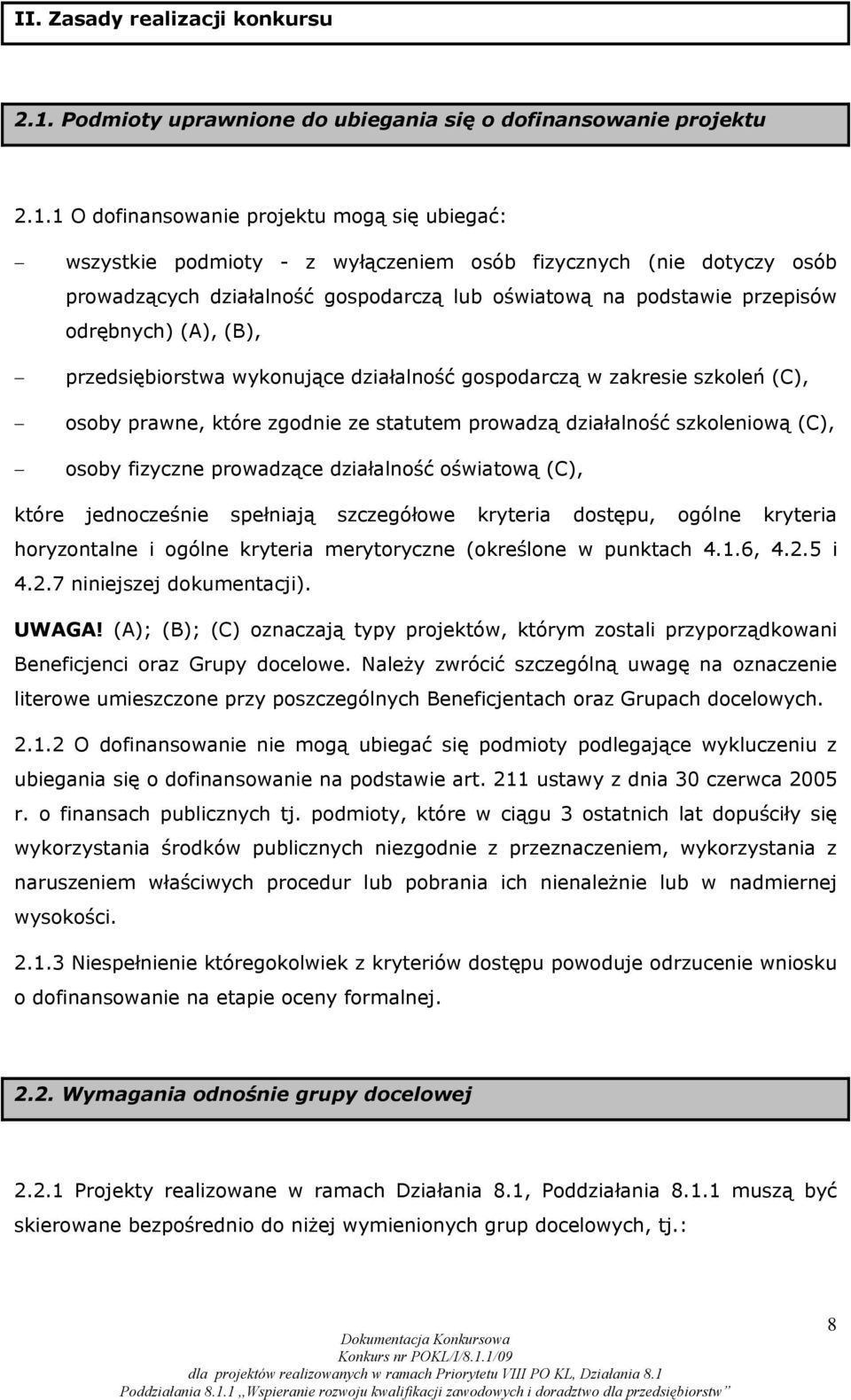 1 O dofinansowanie projektu mogą się ubiegać: wszystkie podmioty - z wyłączeniem osób fizycznych (nie dotyczy osób prowadzących działalność gospodarczą lub oświatową na podstawie przepisów odrębnych)