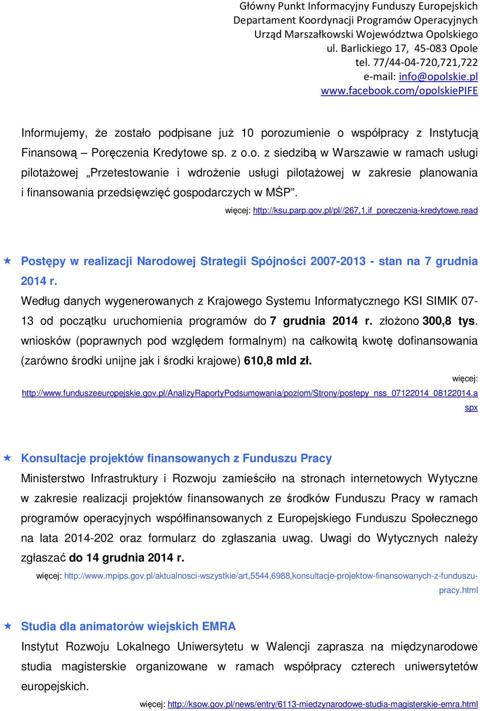 Według danych wygenerowanych z Krajowego Systemu Informatycznego KSI SIMIK 07-13 od początku uruchomienia programów do 7 grudnia 2014 r. złoŝono 300,8 tys.