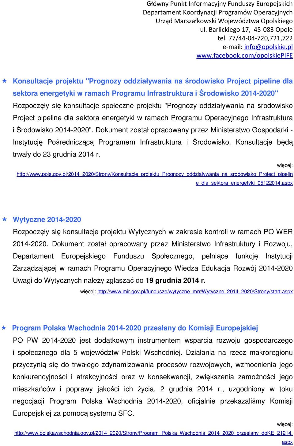 Dokument został opracowany przez Ministerstwo Gospodarki - Instytucję Pośredniczącą Programem Infrastruktura i Środowisko. Konsultacje będą trwały do 23 grudnia 2014 r. więcej: http://www.pois.gov.