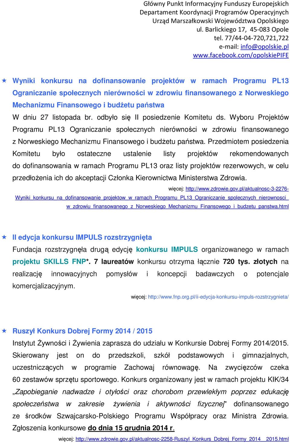 Przedmiotem posiedzenia Komitetu było ostateczne ustalenie listy projektów rekomendowanych do dofinansowania w ramach Programu PL13 oraz listy projektów rezerwowych, w celu przedłoŝenia ich do