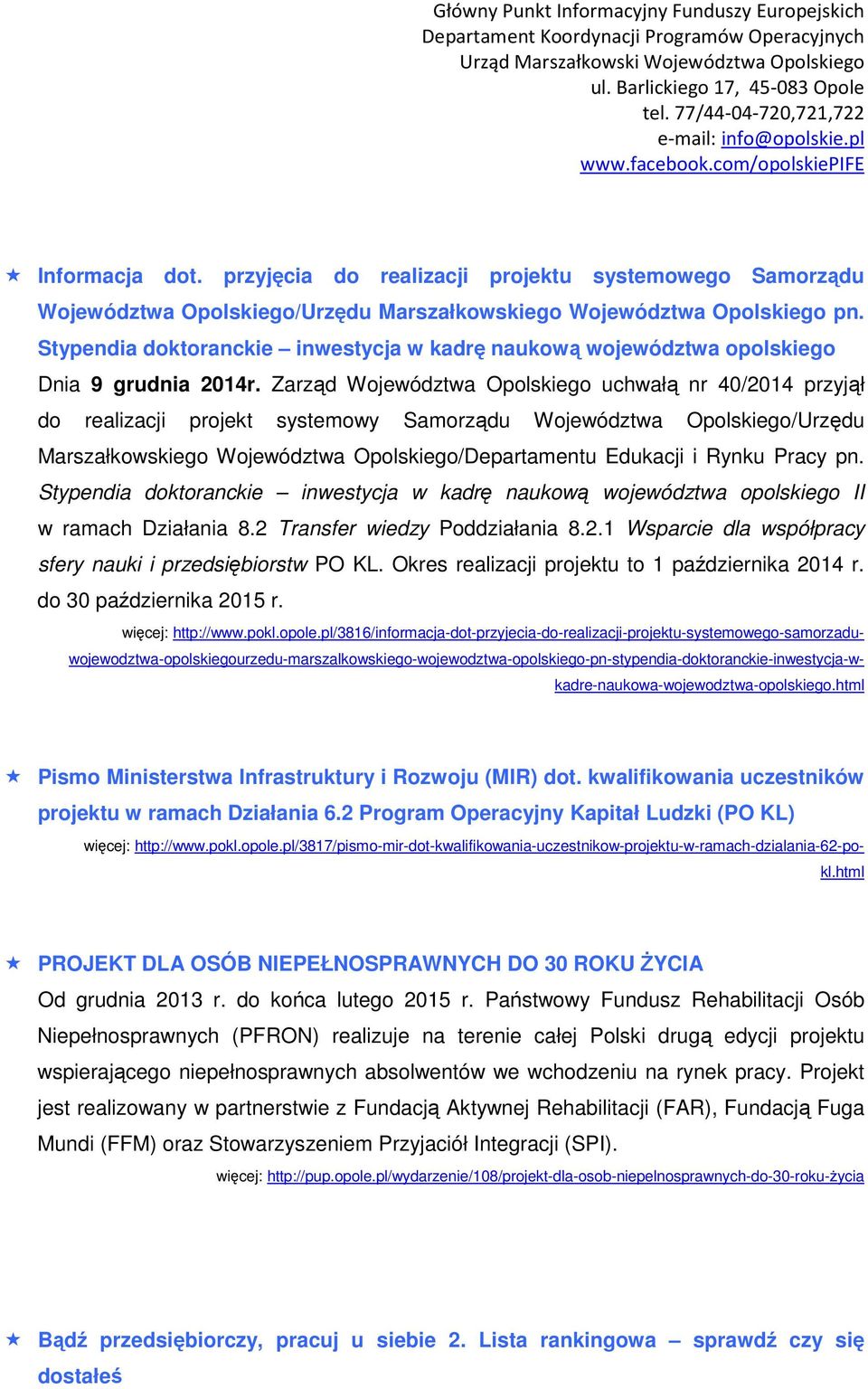 Zarząd Województwa Opolskiego uchwałą nr 40/2014 przyjął do realizacji projekt systemowy Samorządu Województwa Opolskiego/Urzędu Marszałkowskiego Województwa Opolskiego/Departamentu Edukacji i Rynku