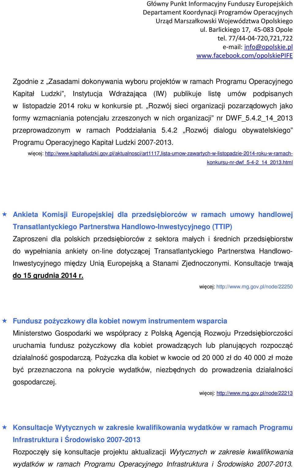 więcej: http://www.kapitalludzki.gov.pl/aktualnosci/art1117,lista-umow-zawartych-w-listopadzie-2014-roku-w-ramachkonkursu-nr-dwf_5-4-2_14_2013.