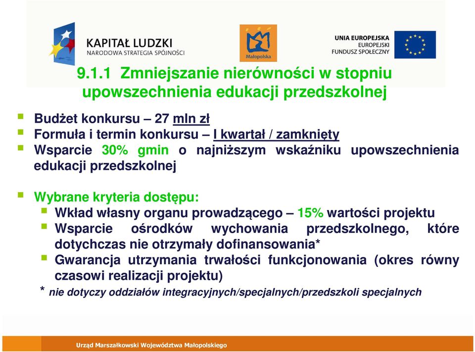 15% wartości projektu Wsparcie ośrodków wychowania przedszkolnego, które dotychczas nie otrzymały dofinansowania* Gwarancja utrzymania