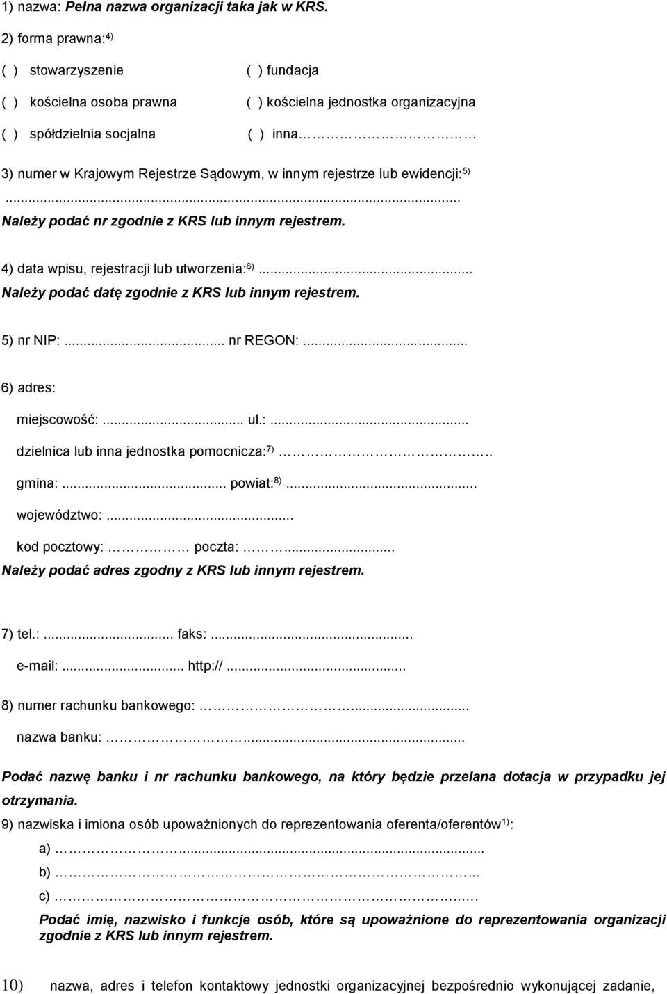 rejestrze lub ewidencji: 5)... Należy podać nr zgodnie z KRS lub innym rejestrem. 4) data wpisu, rejestracji lub utworzenia: 6)... Należy podać datę zgodnie z KRS lub innym rejestrem. 5) nr NIP:.