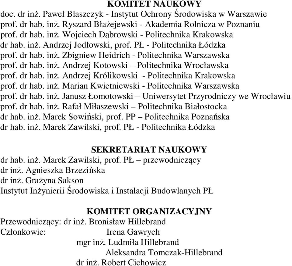 dr hab. inż. Marian Kwietniewski - Politechnika Warszawska prof. dr hab. inż. Janusz Łomotowski Uniwersytet Przyrodniczy we Wrocławiu prof. dr hab. inż. Rafał Miłaszewski Politechnika Białostocka dr hab.