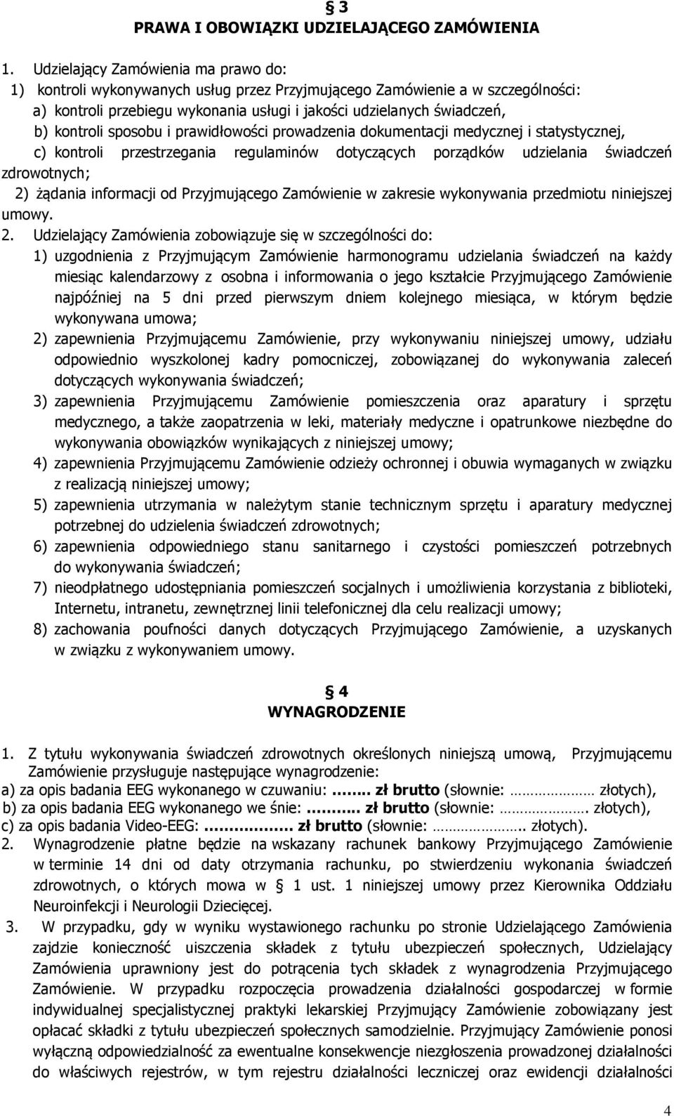 kontroli sposobu i prawidłowości prowadzenia dokumentacji medycznej i statystycznej, c) kontroli przestrzegania regulaminów dotyczących porządków udzielania świadczeń zdrowotnych; 2) żądania