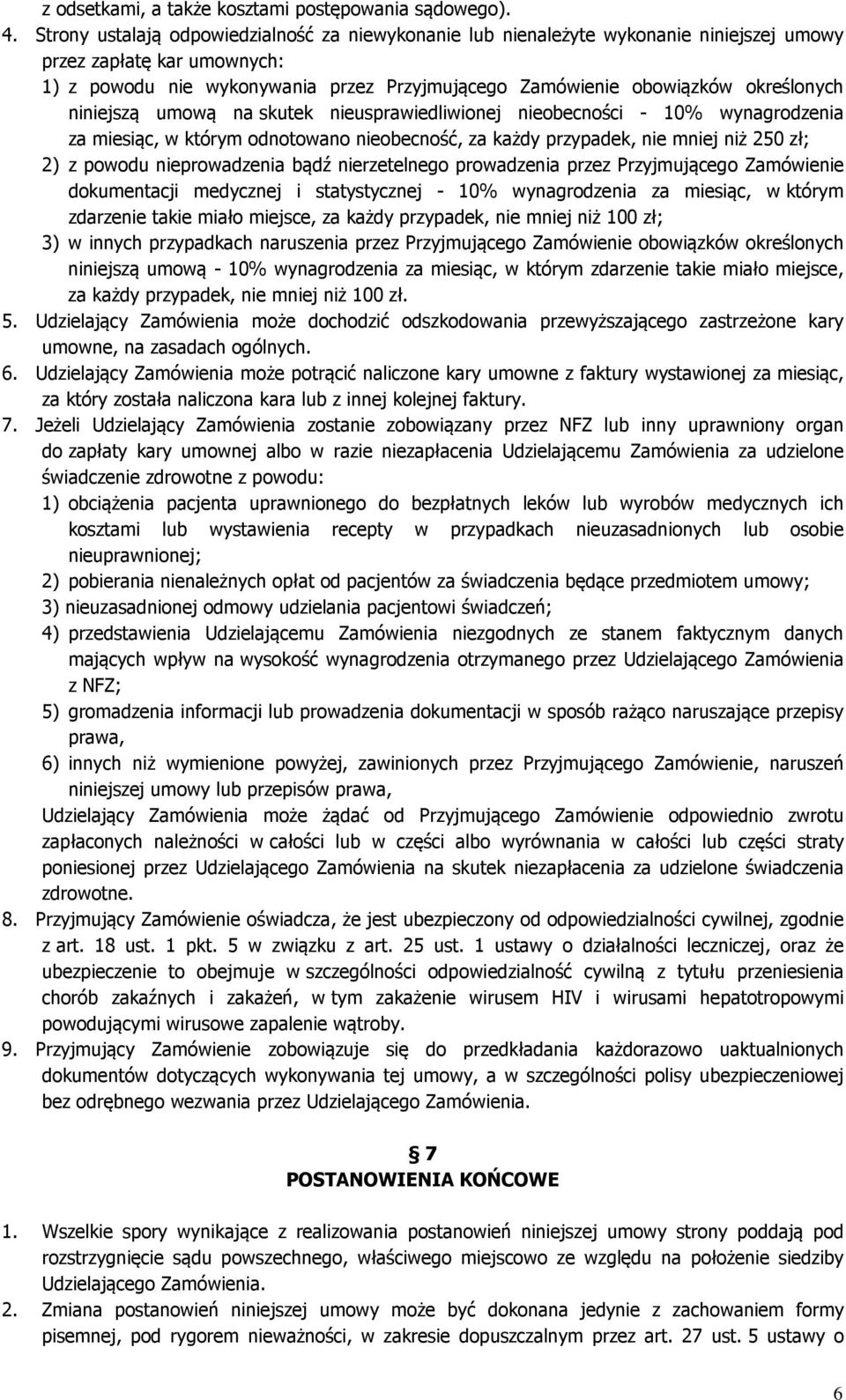 określonych niniejszą umową na skutek nieusprawiedliwionej nieobecności - 10% wynagrodzenia za miesiąc, w którym odnotowano nieobecność, za każdy przypadek, nie mniej niż 250 zł; 2) z powodu