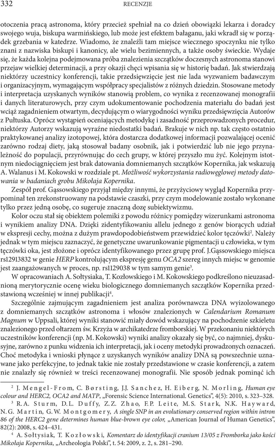 Wydaje się, że każda kolejna podejmowana próba znalezienia szczątków doczesnych astronoma stanowi przejaw wielkiej determinacji, a przy okazji chęci wpisania się w historię badań.