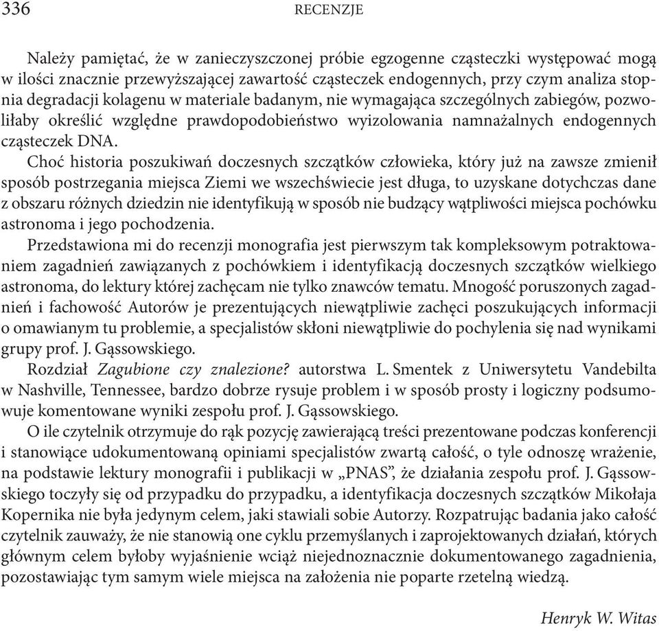 Choć historia poszukiwań doczesnych szczątków człowieka, który już na zawsze zmienił sposób postrzegania miejsca Ziemi we wszechświecie jest długa, to uzyskane dotychczas dane z obszaru różnych