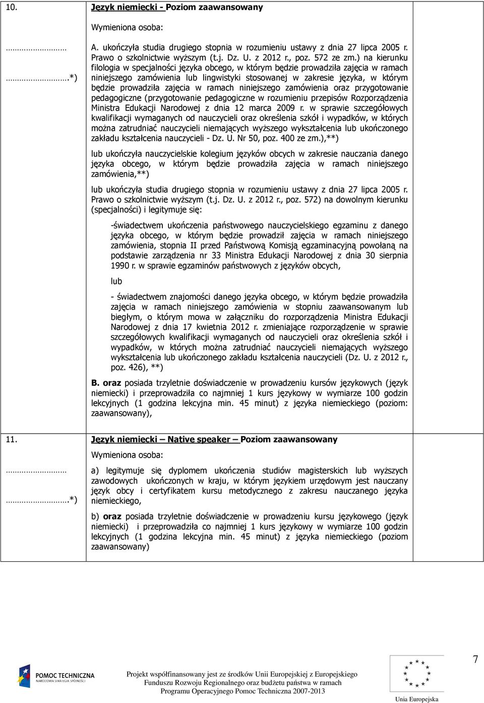 Język niemiecki Native speaker Poziom zaawansowany a) legitymuje się dyplomem ukończenia studiów magisterskich wyższych zawodowych ukończonych w kraju, w którym językiem urzędowym jest nauczany język