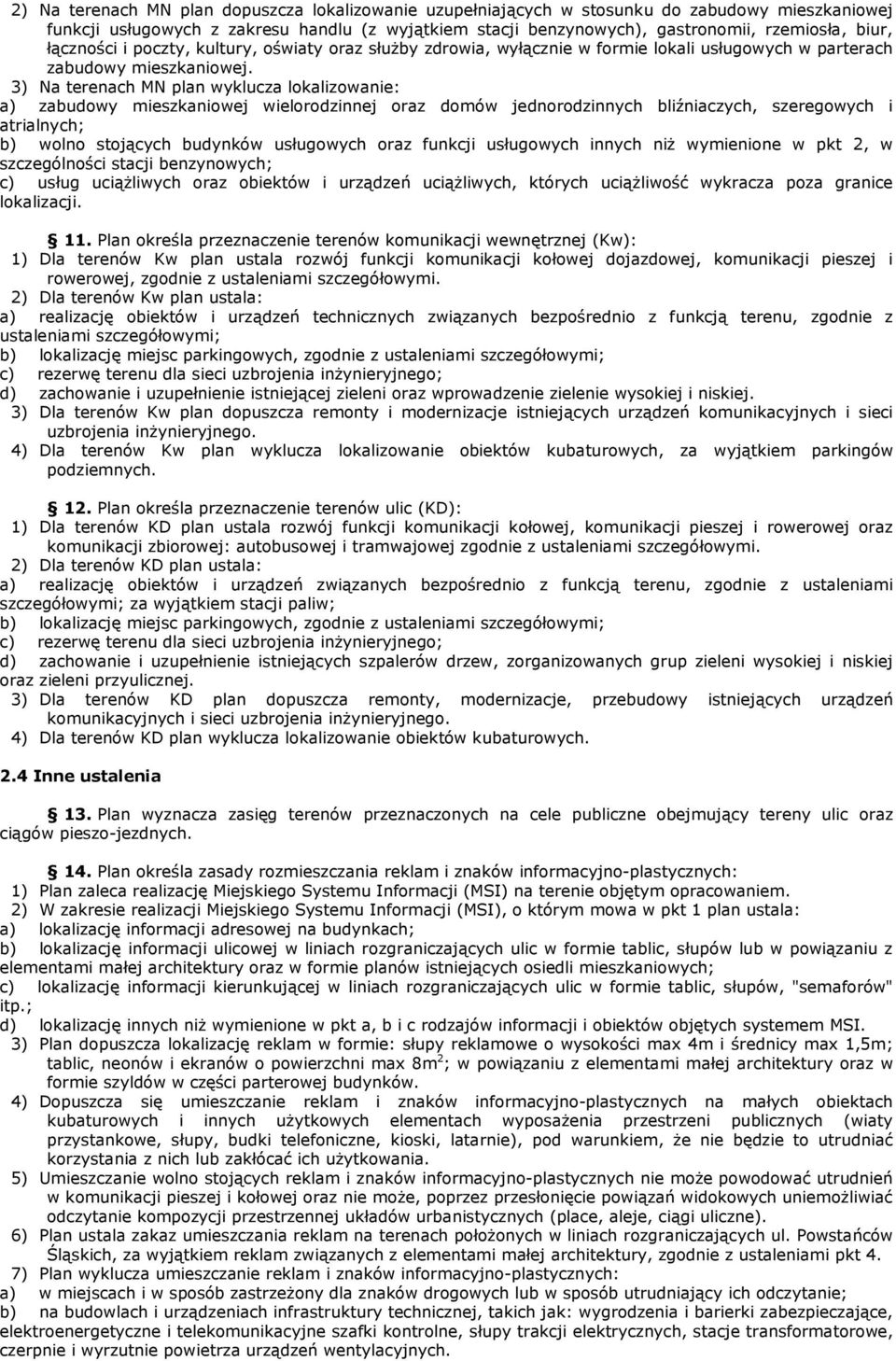 3) Na terenach MN plan wyklucza lokalizowanie: a) zabudowy mieszkaniowej wielorodzinnej oraz domów jednorodzinnych bliźniaczych, szeregowych i atrialnych; b) wolno stojących budynków usługowych oraz