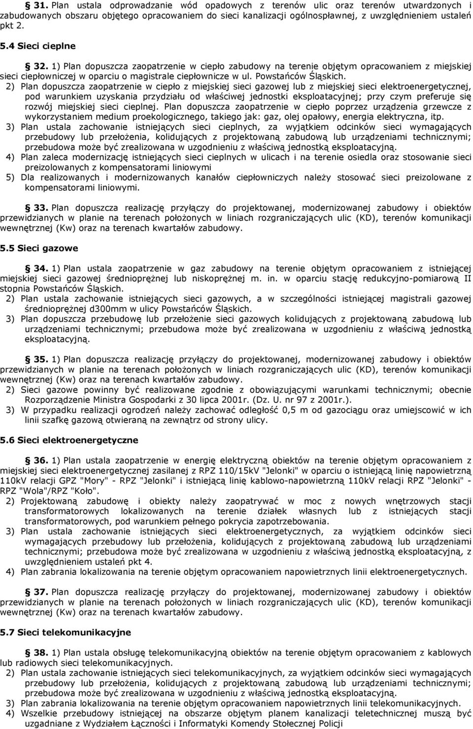 2) Plan dopuszcza zaopatrzenie w ciepło z miejskiej sieci gazowej lub z miejskiej sieci elektroenergetycznej, pod warunkiem uzyskania przydziału od właściwej jednostki eksploatacyjnej; przy czym