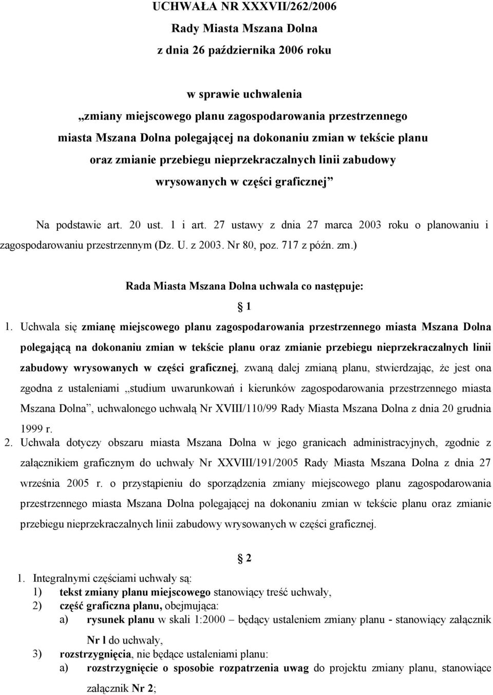 27 ustawy z dnia 27 marca 2003 roku o planowaniu i zagospodarowaniu przestrzennym (Dz. U. z 2003. Nr 80, poz. 717 z późn. zm.) Rada Miasta Mszana Dolna uchwala co następuje: 1 1.