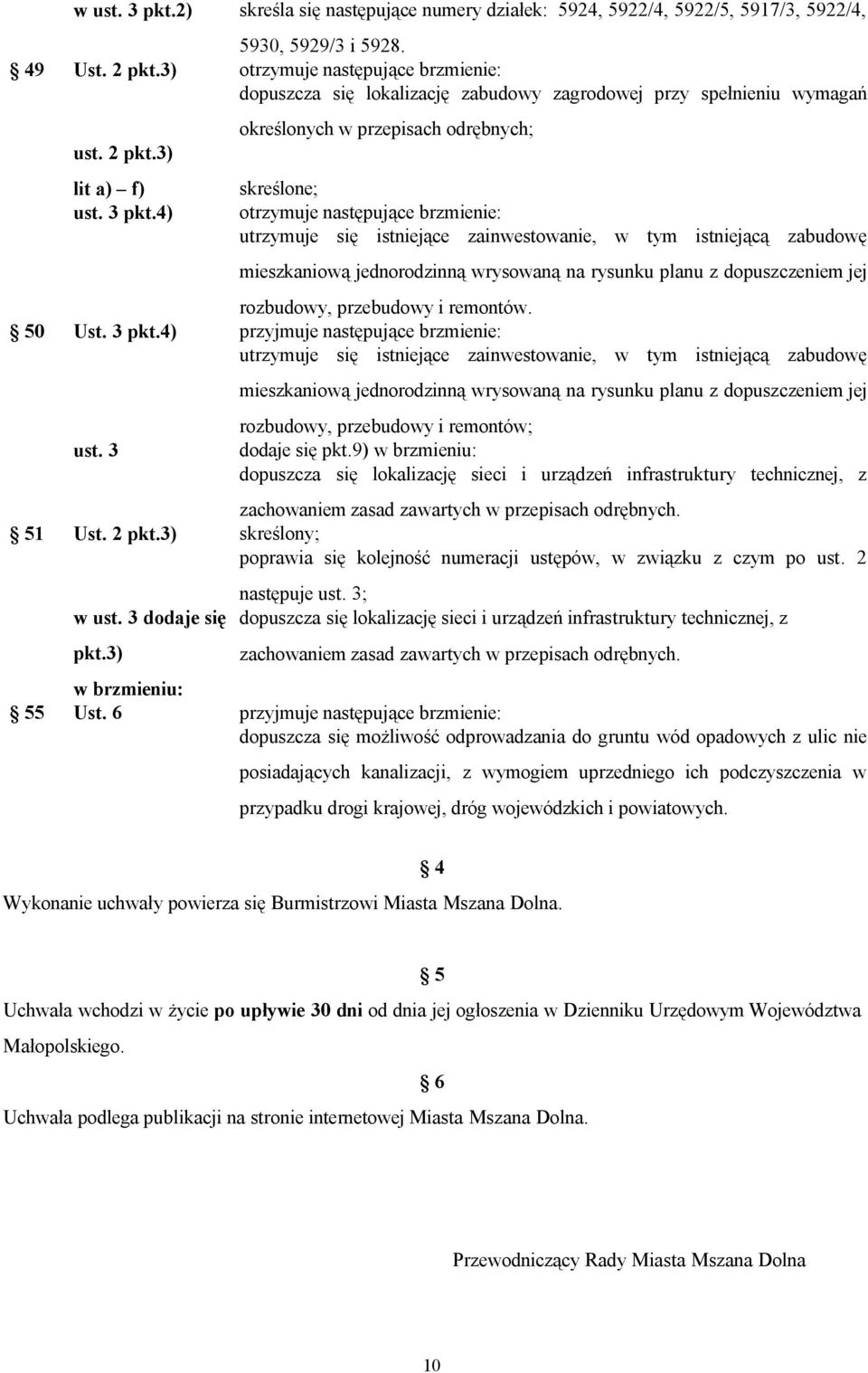 3) lit a) f) określonych w przepisach odrębnych; skreślone; utrzymuje się istniejące zainwestowanie, w tym istniejącą zabudowę mieszkaniową jednorodzinną wrysowaną na rysunku planu z dopuszczeniem