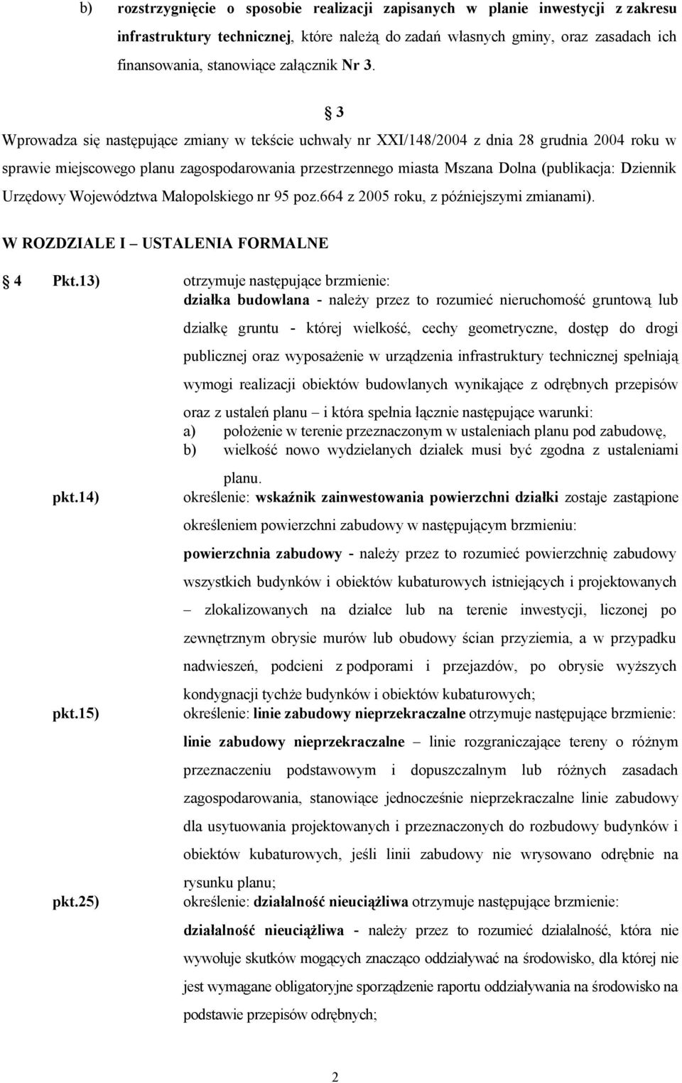 3 Wprowadza się następujące zmiany w tekście uchwały nr XXI/148/2004 z dnia 28 grudnia 2004 roku w sprawie miejscowego planu zagospodarowania przestrzennego miasta Mszana Dolna (publikacja: Dziennik