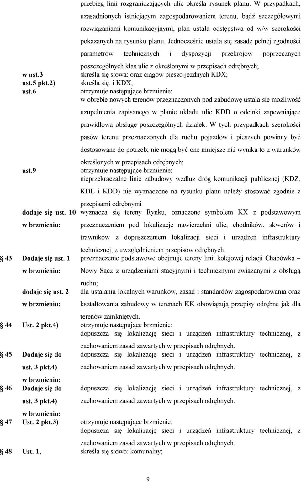 Jednocześnie ustala się zasadę pełnej zgodności parametrów technicznych i dyspozycji przekrojów poprzecznych poszczególnych klas ulic z określonymi w przepisach odrębnych; skreśla się słowa: oraz