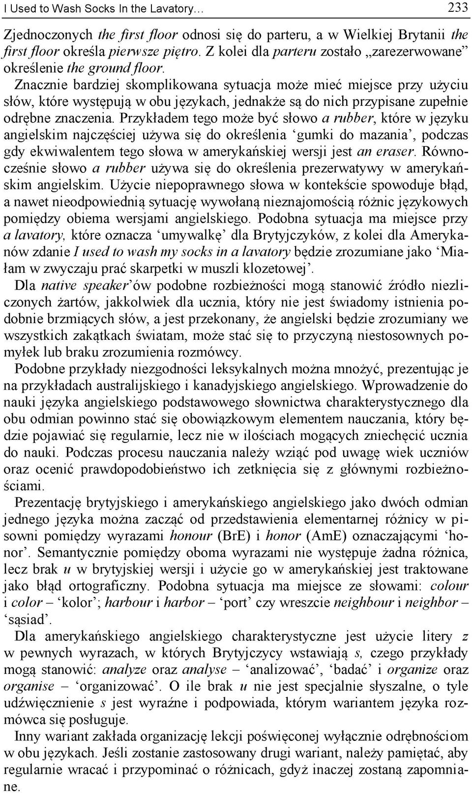 Znacznie bardziej skomplikowana sytuacja może mieć miejsce przy użyciu słów, które występują w obu językach, jednakże są do nich przypisane zupełnie odrębne znaczenia.