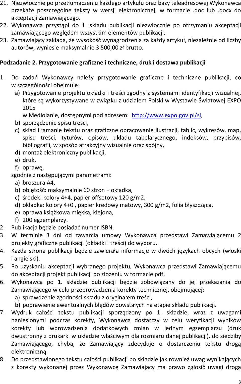 Zamawiający zakłada, że wysokość wynagrodzenia za każdy artykuł, niezależnie od liczby autorów, wyniesie maksymalnie 3 500,00 zł brutto. Podzadanie 2.