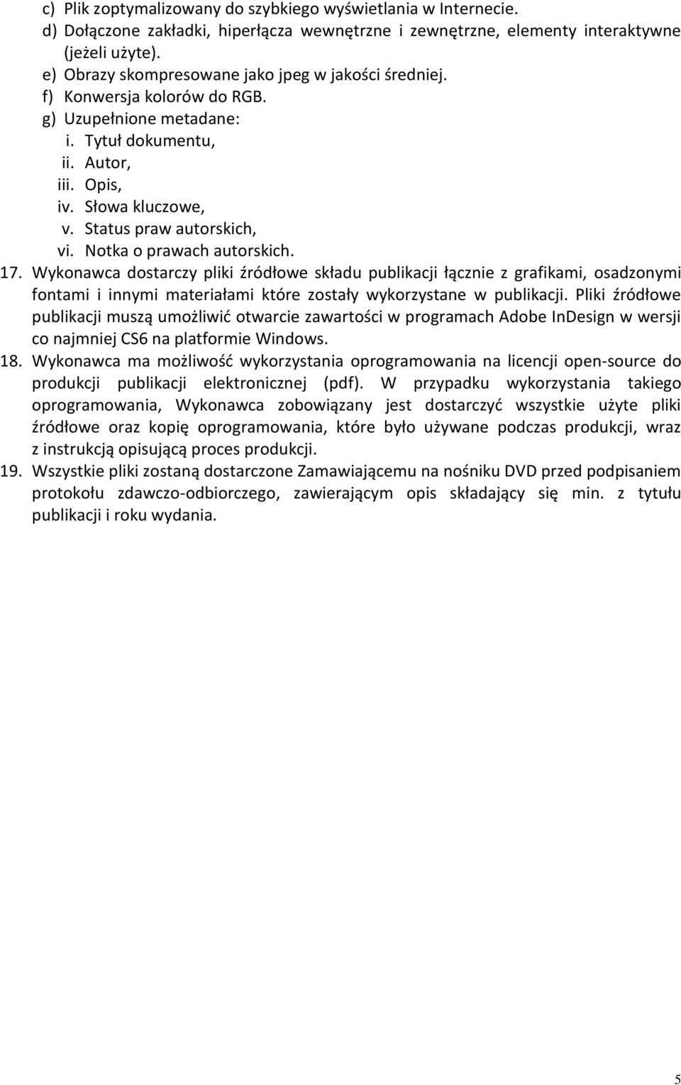 Notka o prawach autorskich. 17. Wykonawca dostarczy pliki źródłowe składu publikacji łącznie z grafikami, osadzonymi fontami i innymi materiałami które zostały wykorzystane w publikacji.