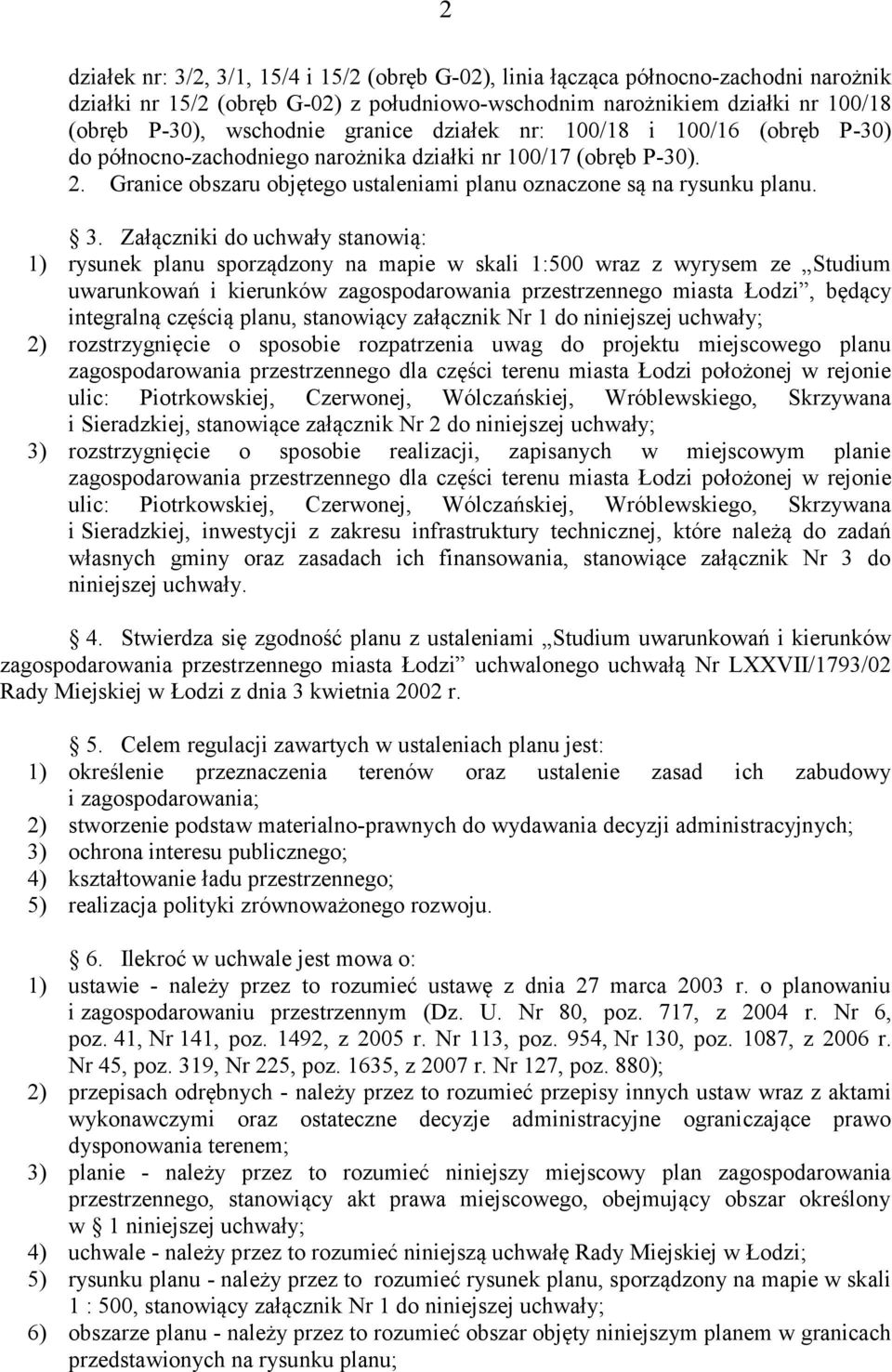 Załączniki do uchwały stanowią: 1) rysunek planu sporządzony na mapie w skali 1:500 wraz z wyrysem ze Studium uwarunkowań i kierunków zagospodarowania przestrzennego miasta Łodzi, będący integralną