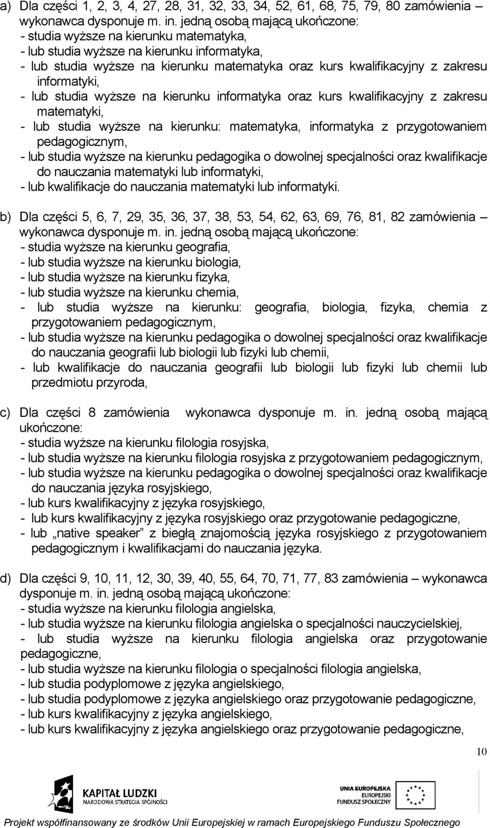 informatyki, - lub studia wyższe na kierunku informatyka oraz kurs kwalifikacyjny z zakresu matematyki, - lub studia wyższe na kierunku: matematyka, informatyka z przygotowaniem pedagogicznym, - lub