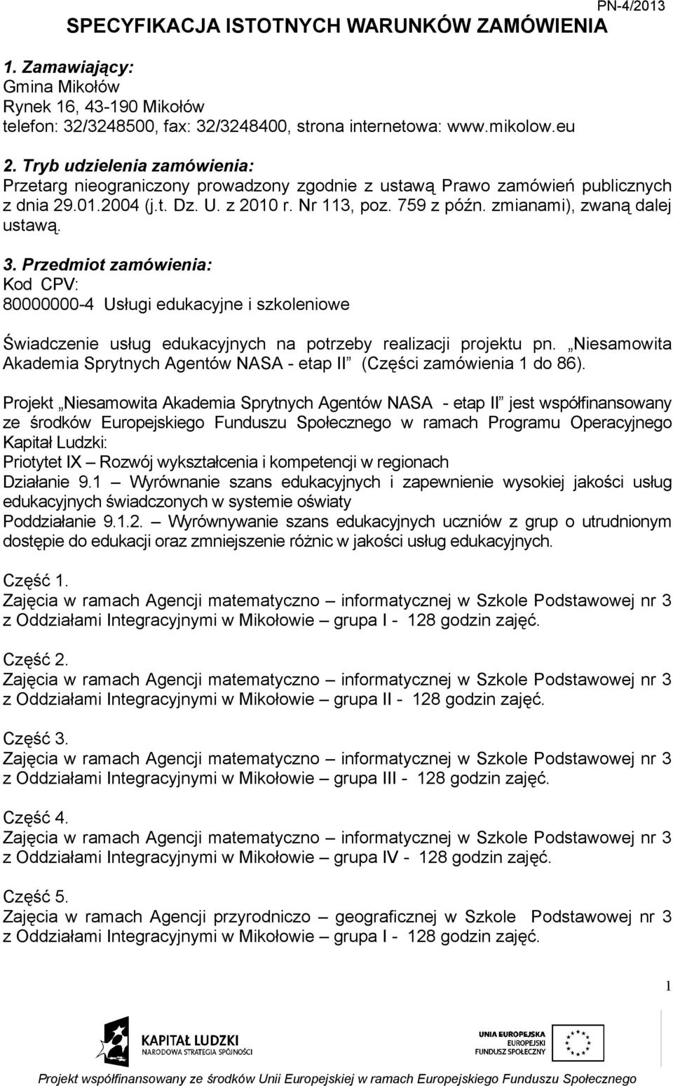 zmianami), zwaną dalej ustawą. 3. Przedmiot zamówienia: Kod CPV: 80000000-4 Usługi edukacyjne i szkoleniowe Świadczenie usług edukacyjnych na potrzeby realizacji projektu pn.