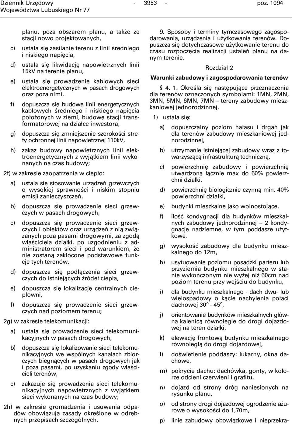 terenie planu, e) ustala się prowadzenie kablowych sieci elektroenergetycznych w pasach drogowych oraz poza nimi, f) dopuszcza się budowę linii energetycznych kablowych średniego i niskiego napięcia