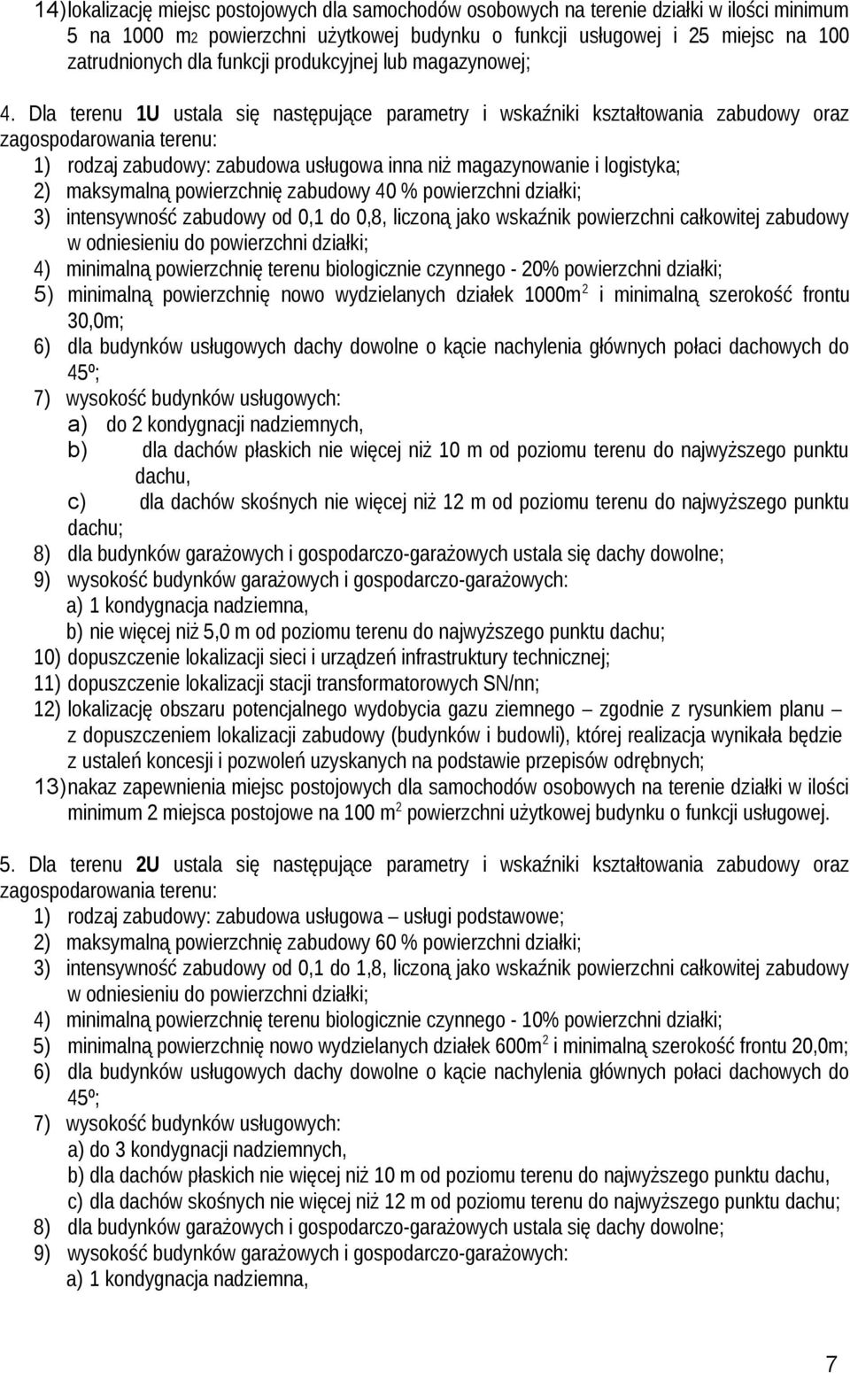 Dla terenu 1U ustala się następujące parametry i wskaźniki kształtowania zabudowy oraz zagospodarowania terenu: 1) rodzaj zabudowy: zabudowa usługowa inna niż magazynowanie i logistyka; 2) maksymalną