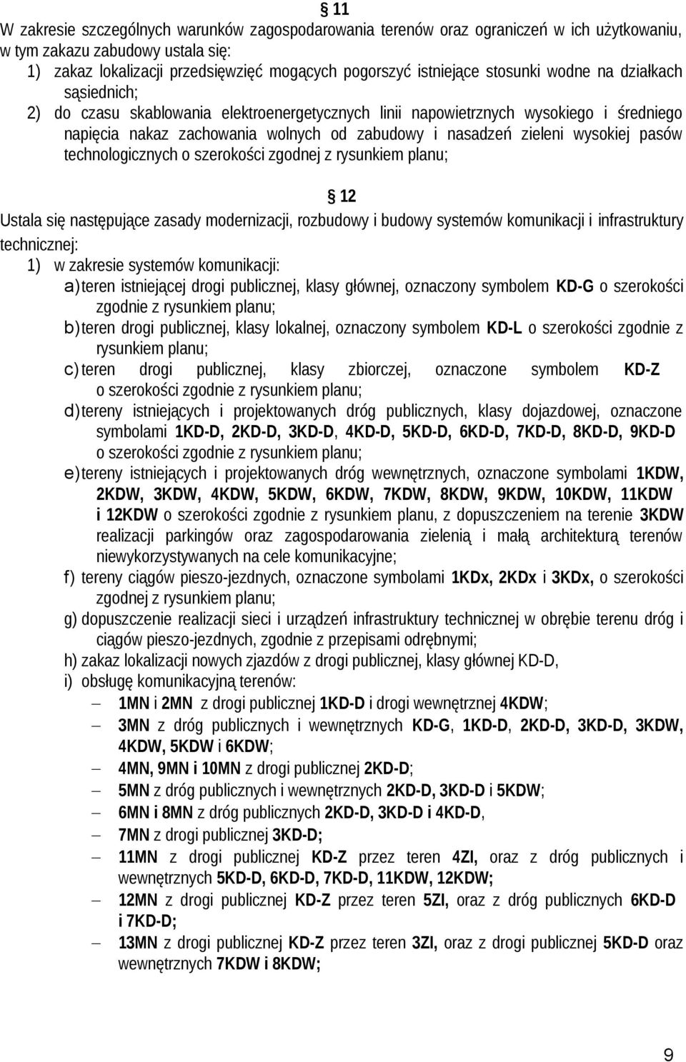 wysokiej pasów technologicznych o szerokości zgodnej z rysunkiem planu; 12 Ustala się następujące zasady modernizacji, rozbudowy i budowy systemów komunikacji i infrastruktury technicznej: 1) w