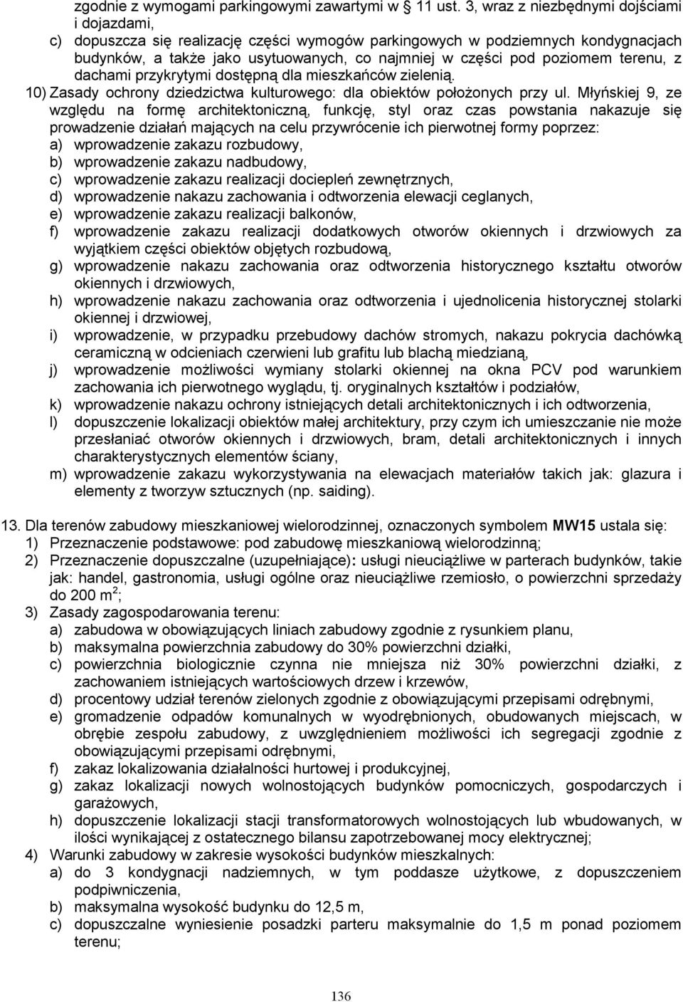 Młyńskiej 9, ze względu na formę architektoniczną, funkcję, styl oraz czas powstania nakazuje się prowadzenie działań mających na celu przywrócenie ich pierwotnej formy poprzez: a) wprowadzenie