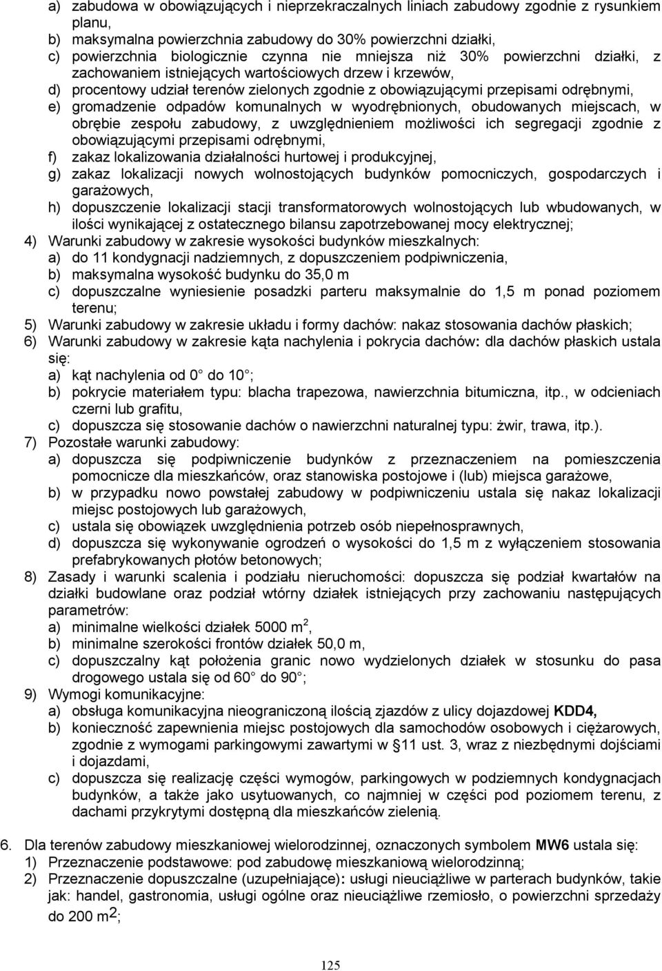 zabudowy w zakresie układu i formy dachów: nakaz stosowania dachów płaskich; 6) Warunki zabudowy w zakresie kąta nachylenia i pokrycia dachów: dla dachów płaskich ustala się: a) kąt nachylenia od 0