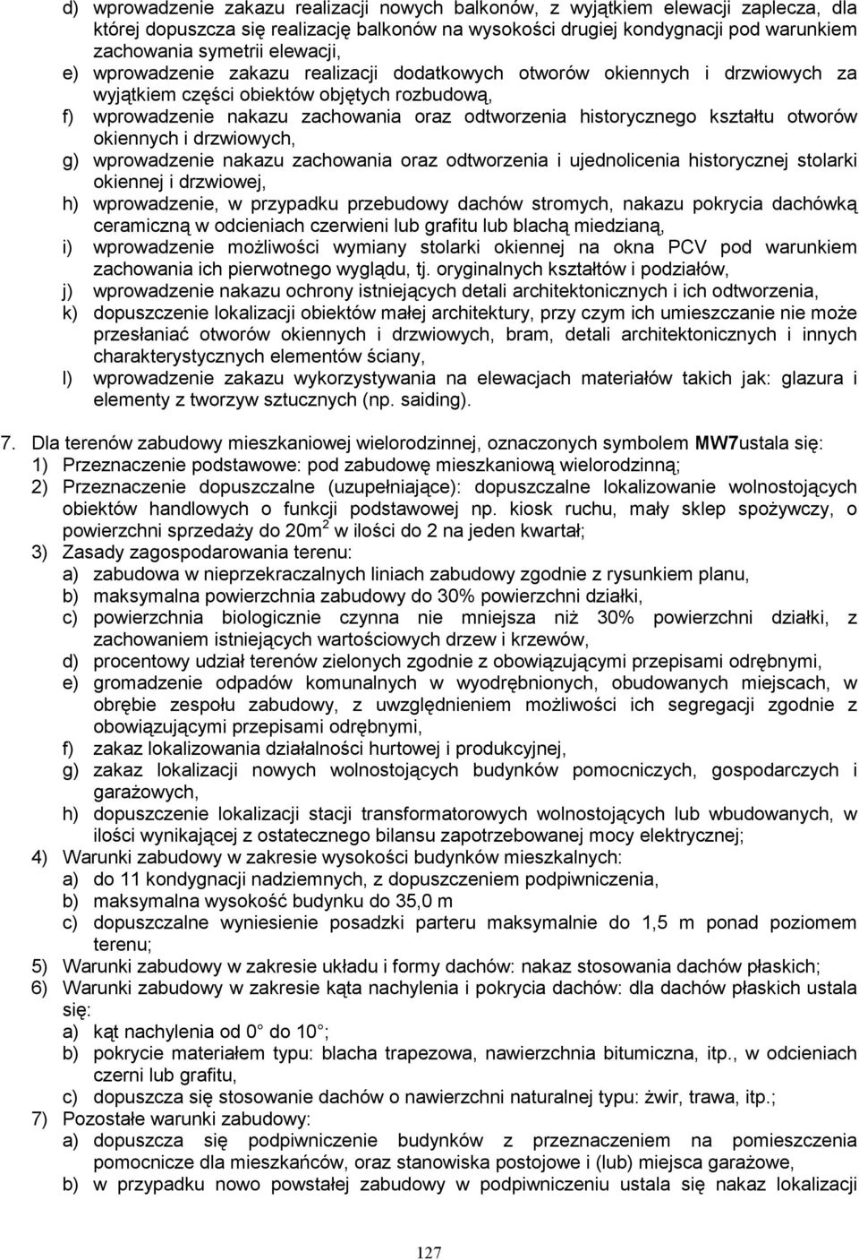 historycznego kształtu otworów okiennych i drzwiowych, g) wprowadzenie nakazu zachowania oraz odtworzenia i ujednolicenia historycznej stolarki okiennej i drzwiowej, h) wprowadzenie, w przypadku