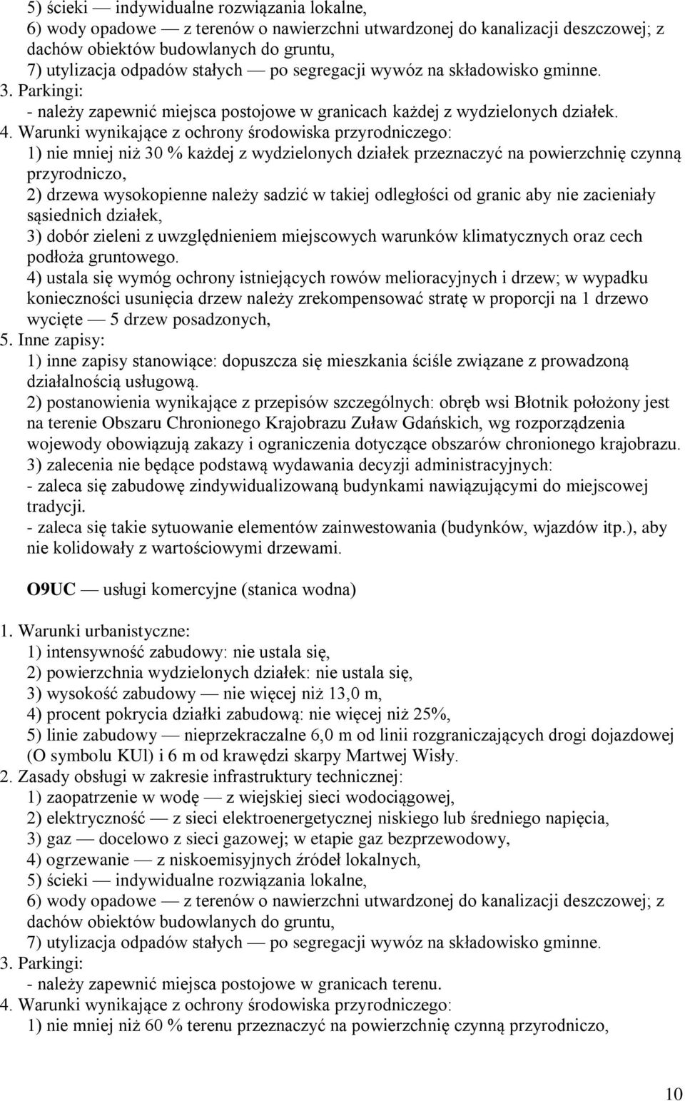 1) nie mniej niż 30 % każdej z wydzielonych działek przeznaczyć na powierzchnię czynną przyrodniczo, 2) drzewa wysokopienne należy sadzić w takiej odległości od granic aby nie zacieniały sąsiednich