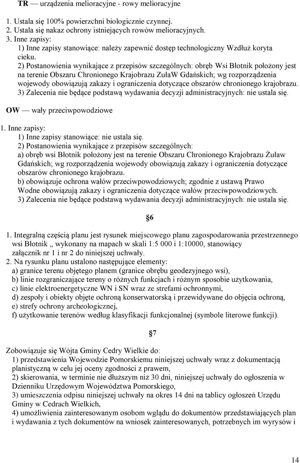 2) Postanowienia wynikające z przepisów szczególnych: obręb Wsi Błotnik położony jest na terenie Obszaru Chronionego Krajobrazu ZułaW Gdańskich; wg rozporządzenia 3) Zalecenia nie będące podstawą