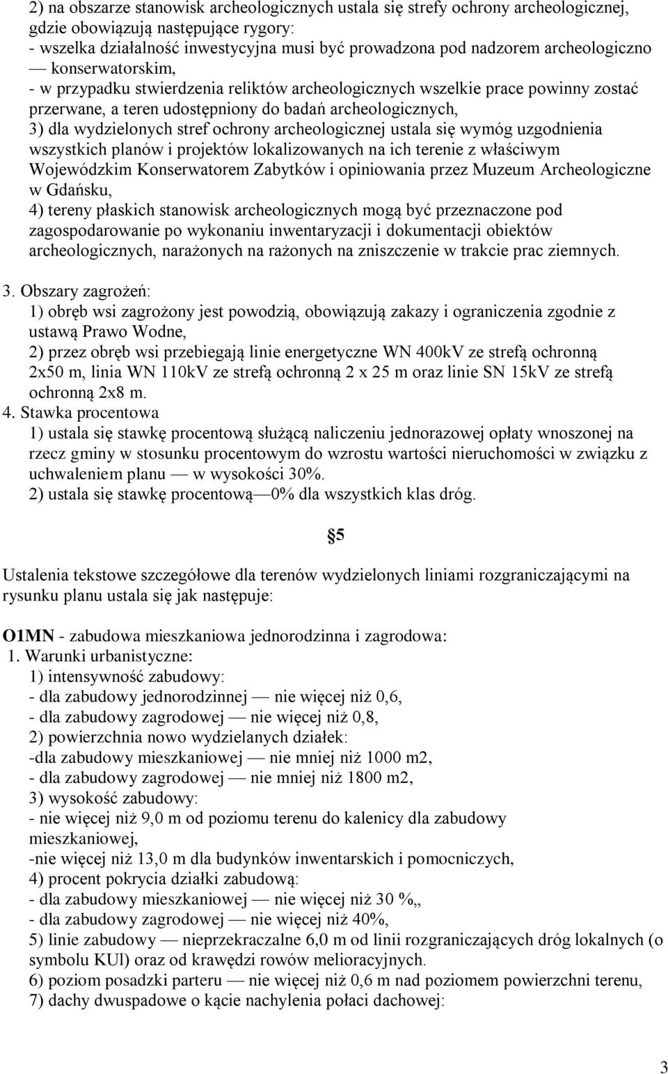 ochrony archeologicznej ustala się wymóg uzgodnienia wszystkich planów i projektów lokalizowanych na ich terenie z właściwym Wojewódzkim Konserwatorem Zabytków i opiniowania przez Muzeum