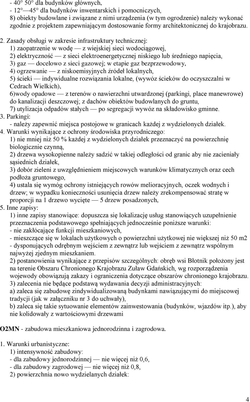 1) zaopatrzenie w wodę z wiejskiej sieci wodociągowej, 3) gaz docelowo z sieci gazowej; w etapie gaz bezprzewodowy, 4) ogrzewanie z niskoemisyjnych źródeł lokalnych, 5) ścieki indywidualne