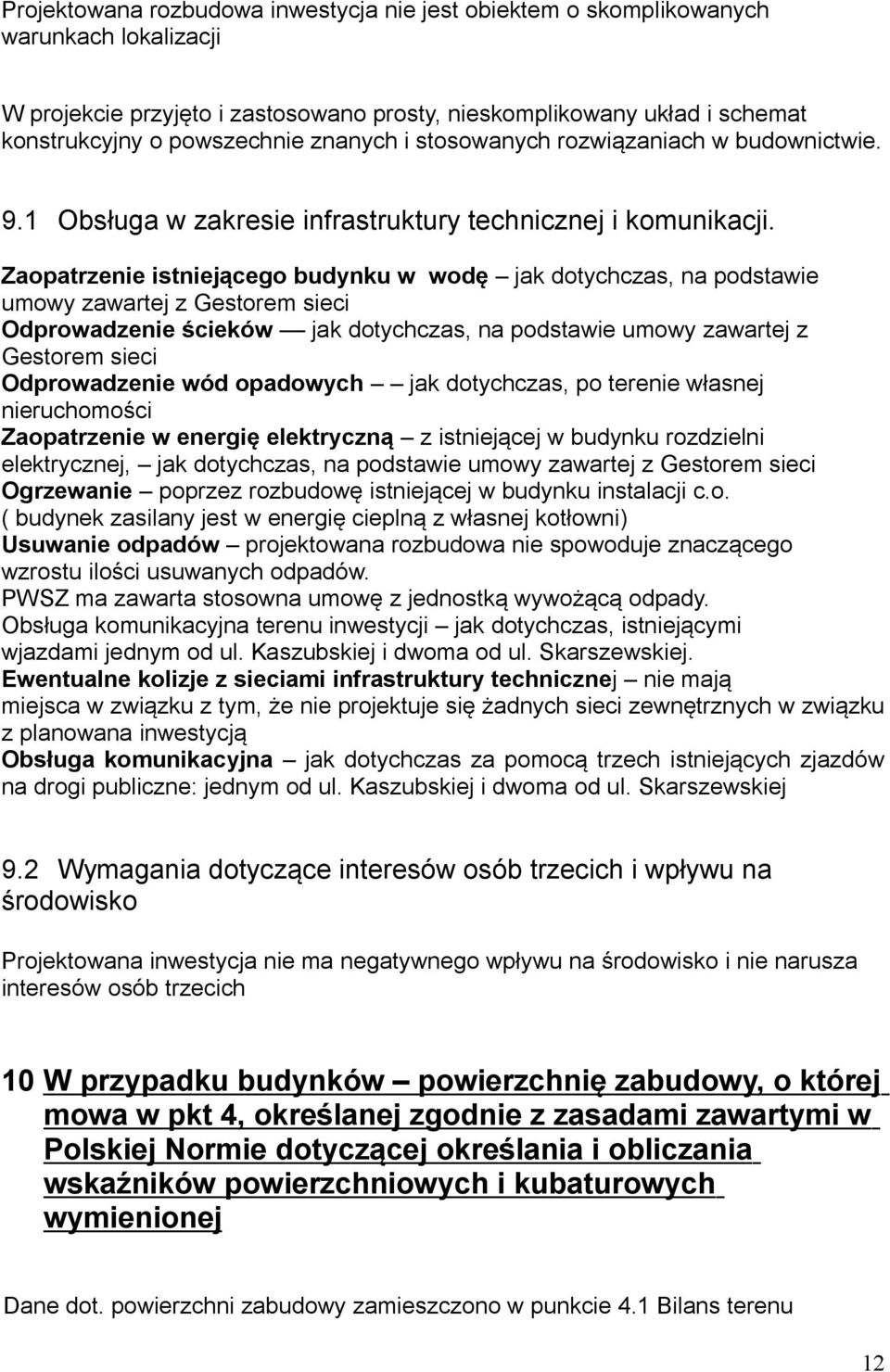 Zaopatrzenie istniejącego budynku w wodę jak dotychczas, na podstawie umowy zawartej z Gestorem sieci Odprowadzenie ścieków jak dotychczas, na podstawie umowy zawartej z Gestorem sieci Odprowadzenie