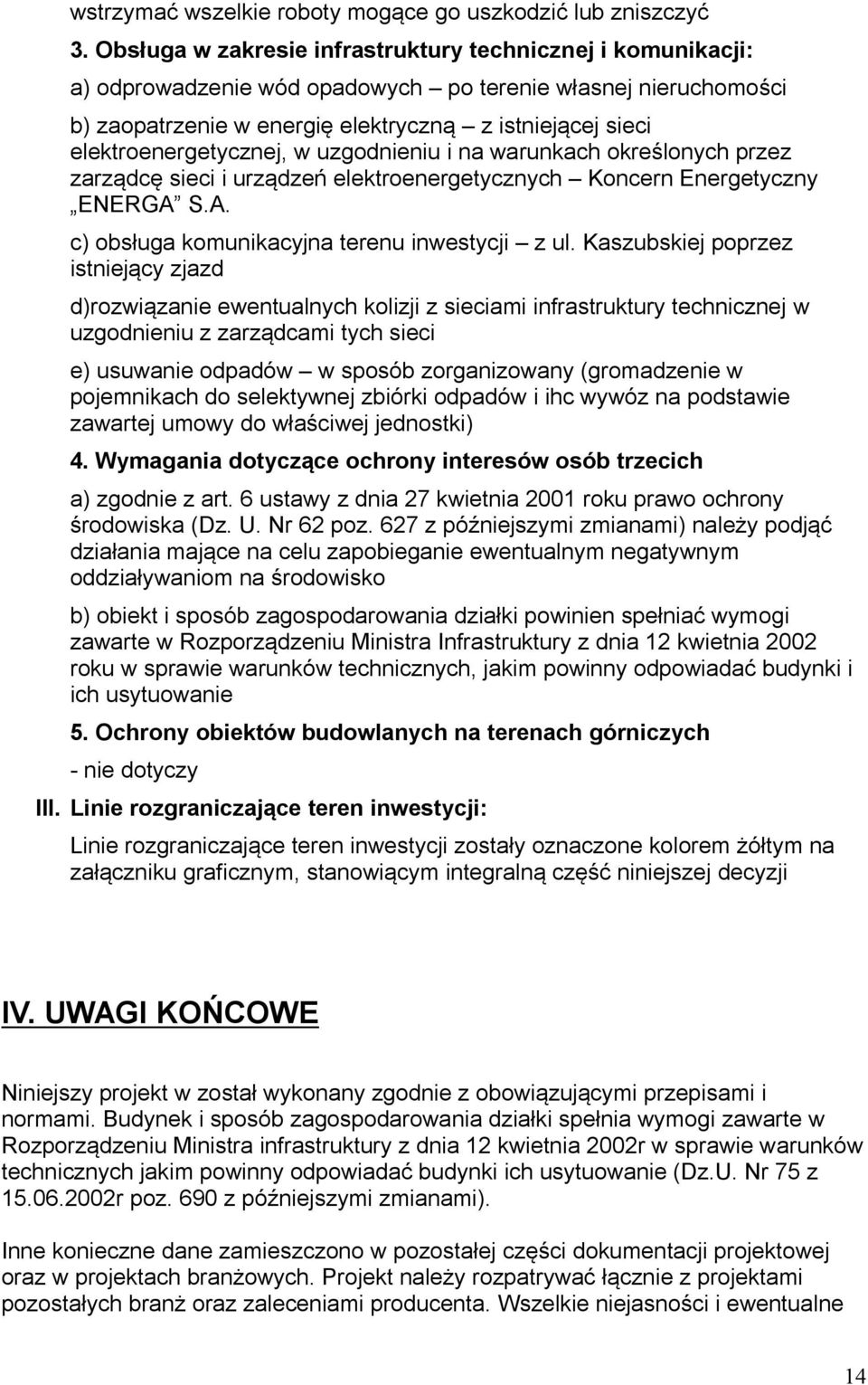 elektroenergetycznej, w uzgodnieniu i na warunkach określonych przez zarządcę sieci i urządzeń elektroenergetycznych Koncern Energetyczny ENERGA S.A. c) obsługa komunikacyjna terenu inwestycji z ul.