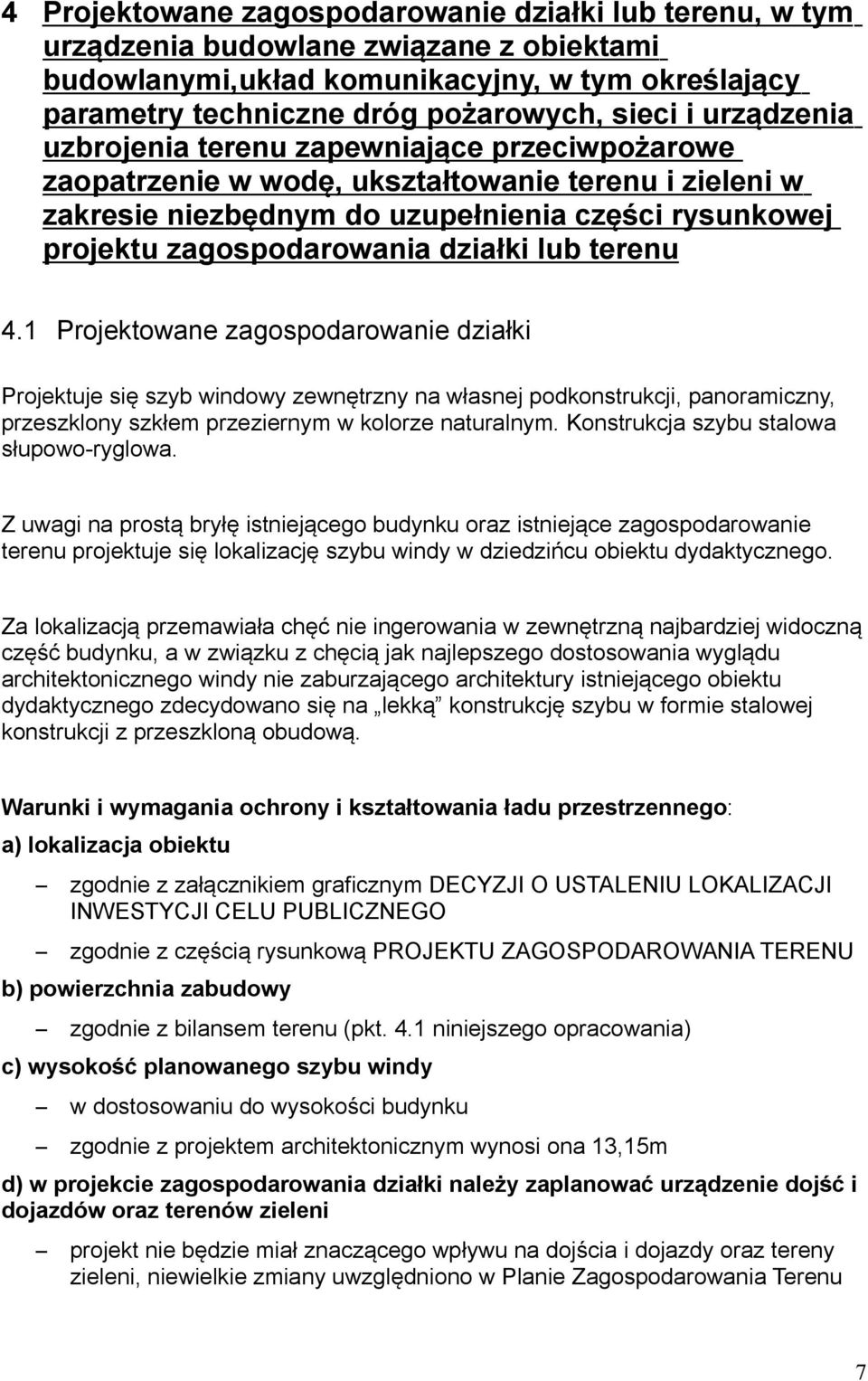 działki lub terenu 4.1 Projektowane zagospodarowanie działki Projektuje się szyb windowy zewnętrzny na własnej podkonstrukcji, panoramiczny, przeszklony szkłem przeziernym w kolorze naturalnym.