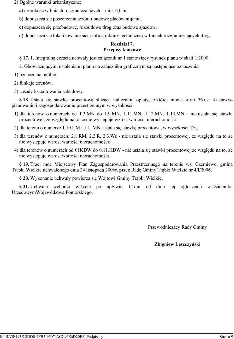 liniach rozgraniczających dróg. Rozdział 7. Przepisy końcowe 17. 1. Integralną częścią uchwały jest załącznik nr 1 stanowiący rysunek planu w skali 1:2000. 2.