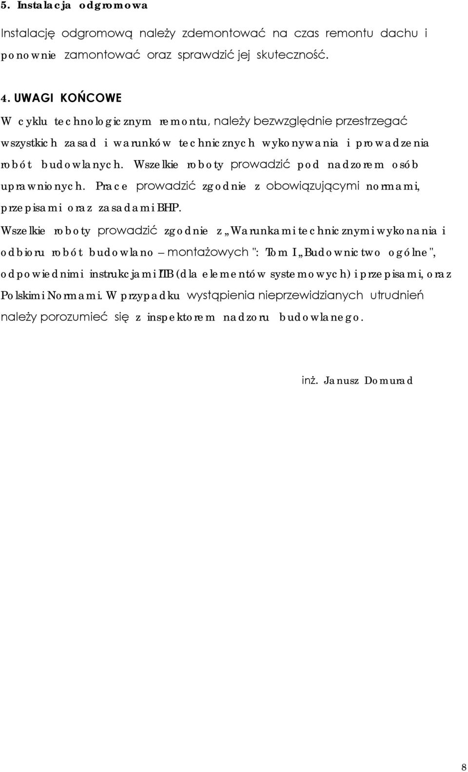 Wszelkie roboty prowadzić pod nadzorem osób uprawnionych. Prace prowadzić zgodnie z obowiązującymi normami, przepisami oraz zasadami BHP.