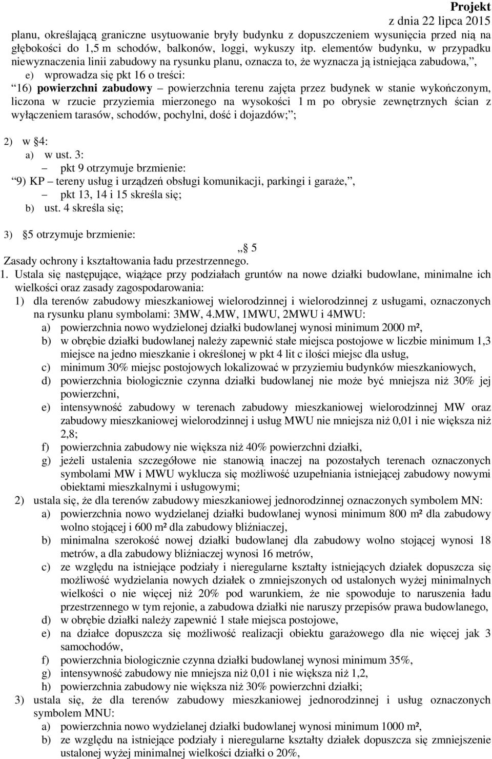 terenu zajęta przez budynek w stanie wykończonym, liczona w rzucie przyziemia mierzonego na wysokości 1 m po obrysie zewnętrznych ścian z wyłączeniem tarasów, schodów, pochylni, dość i dojazdów; ; 2)