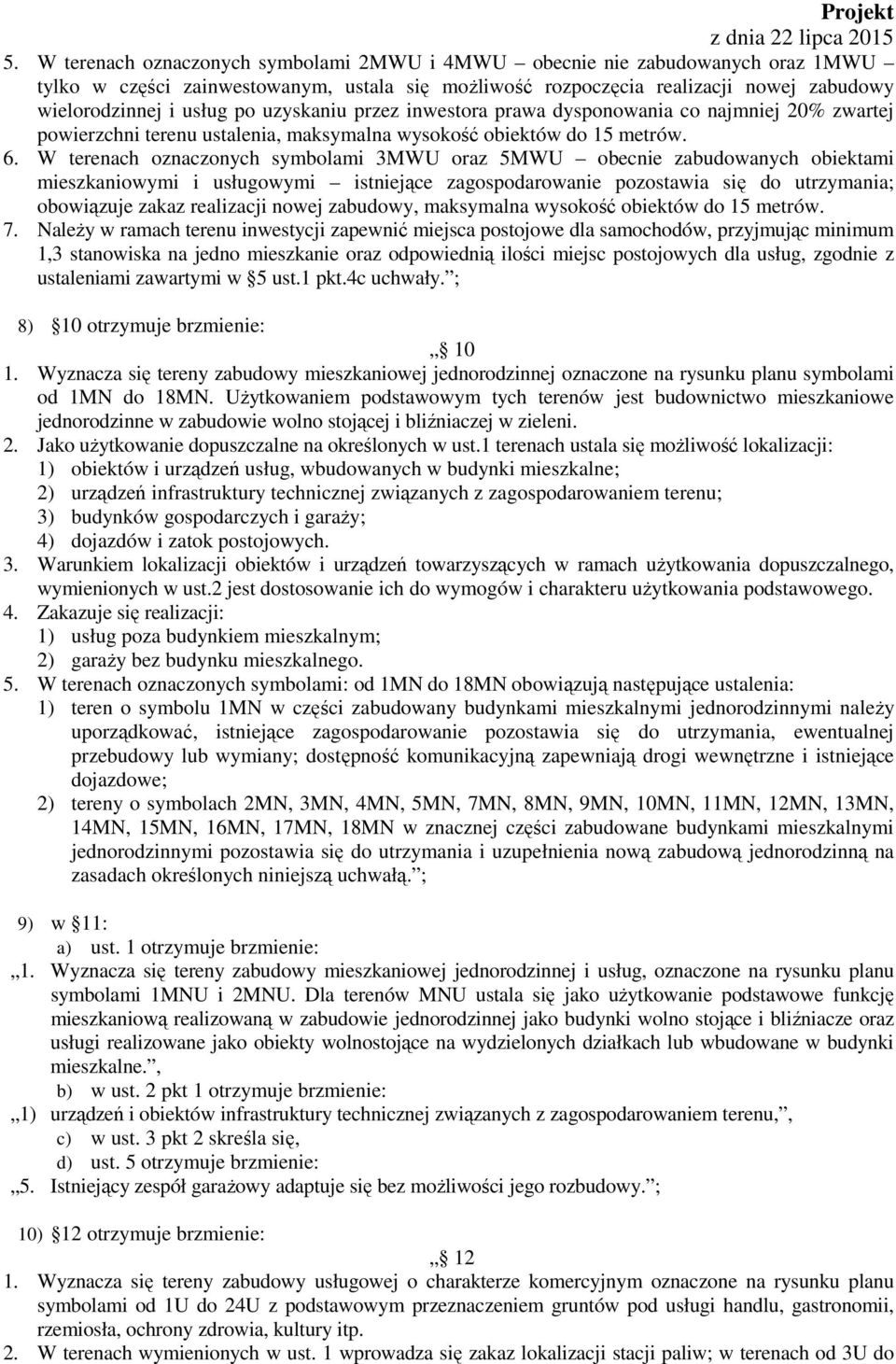 W terenach oznaczonych symbolami 3MWU oraz 5MWU obecnie zabudowanych obiektami mieszkaniowymi i usługowymi istniejące zagospodarowanie pozostawia się do utrzymania; obowiązuje zakaz realizacji nowej